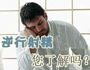 逆行射精,逆行射精原因,阜阳逆行射精原因呢